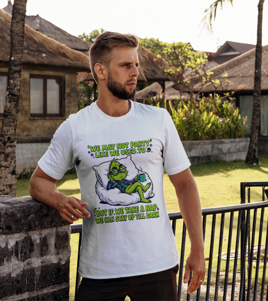 We May Not Party Like We Used To Grinch Nap Stay Up Till Dark T-Shirt
