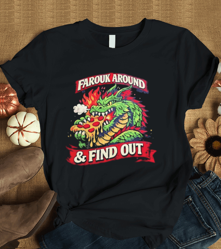 Farouk Around Dragon Breathing Fire And Find Out Pizza T-Shirt