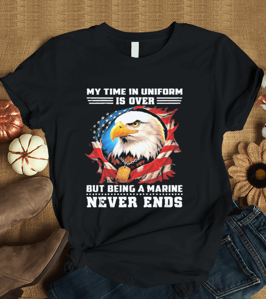 My Time In Uniform Is Over But Being A Marine Never Ends Eagle American Flag T-Shirt