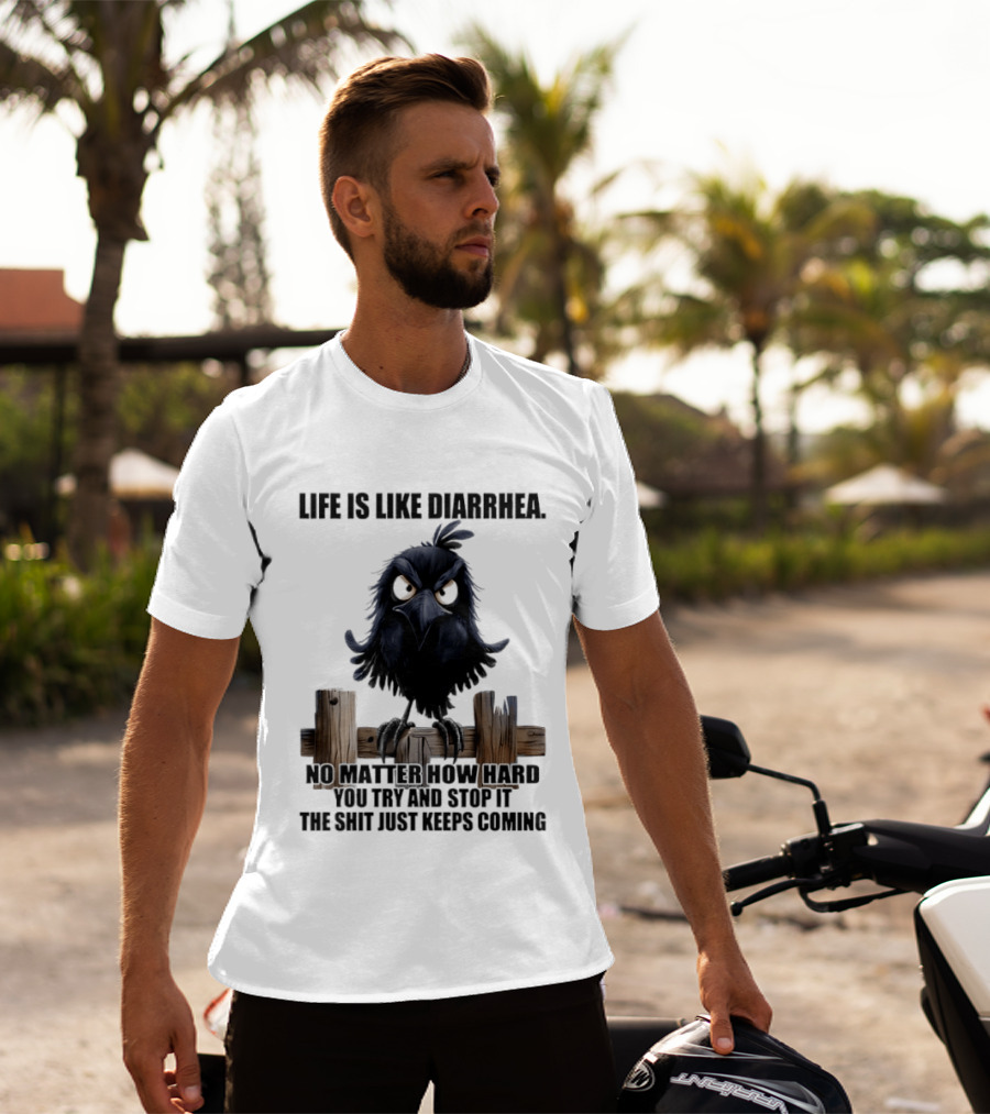 Life Is Like Diarrhea No Matter How Hard You Try Shit Just Keeps Coming T-Shirt