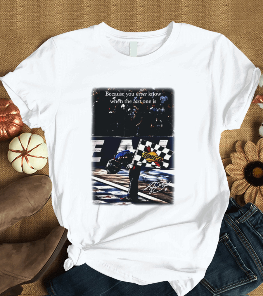 Because You Never Know When The Last One Is Kyle Busch Sunoco Racing Flag T-Shirt