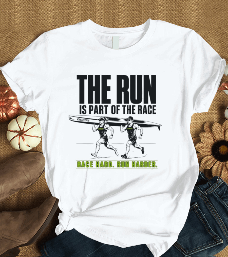 The Run Is Part Of The Race Endure Race Hard Run Harder T-Shirt