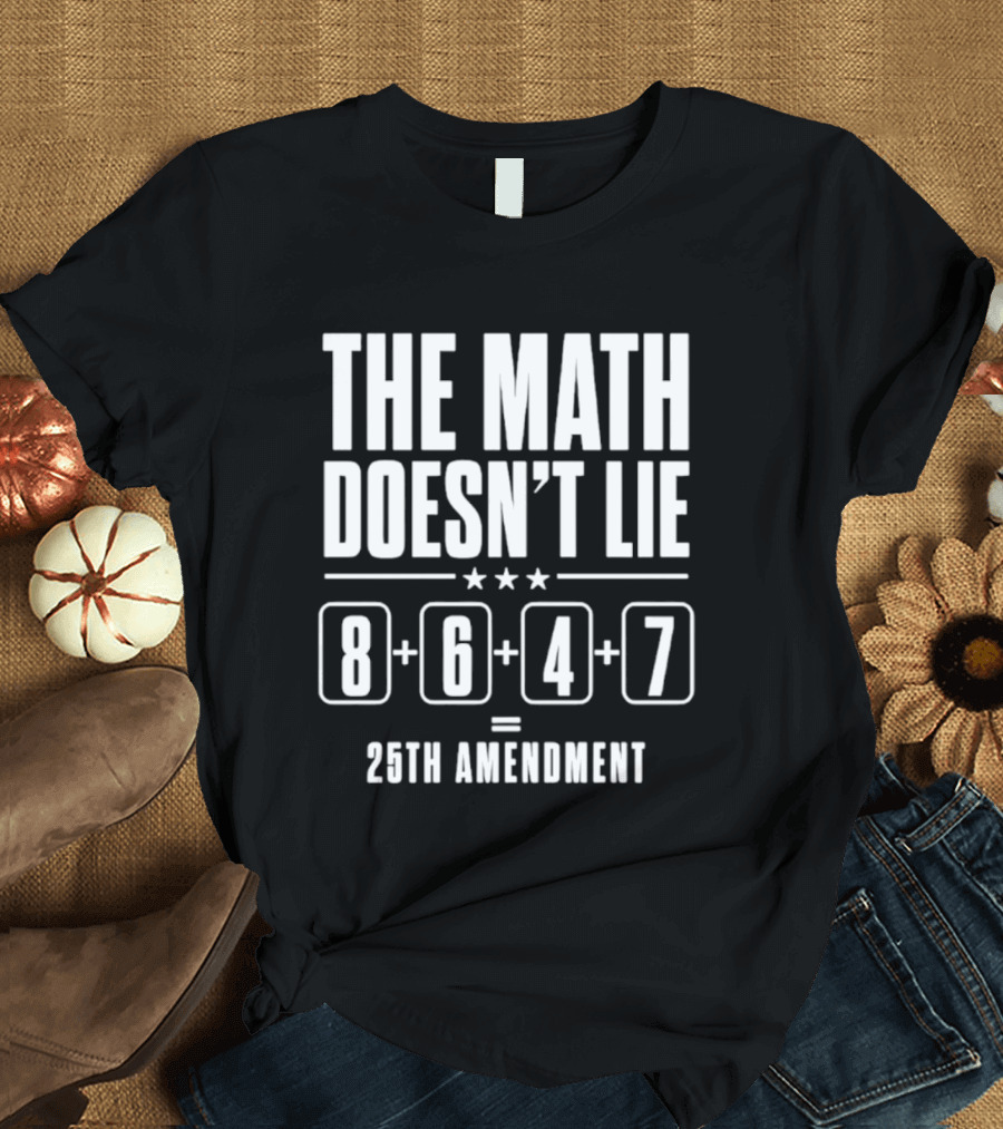 The Math Doesn't Lie 8647 Equals 25th Amendment T-Shirt