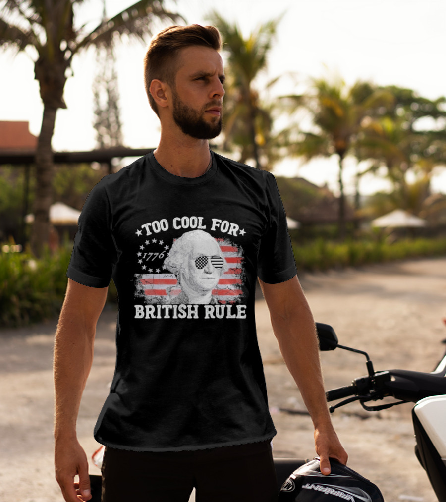 Too Cool For British Rule 1776 Independence Theme With George Washington And American Flag Stripes T-Shirt