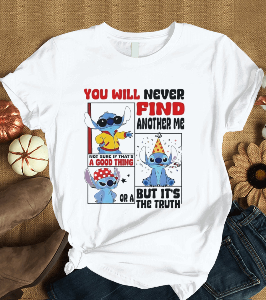 Lilo And Stitch You Will Never Find Another Me Not Sure If That's A Good Thing But It's The Truth T-Shirt