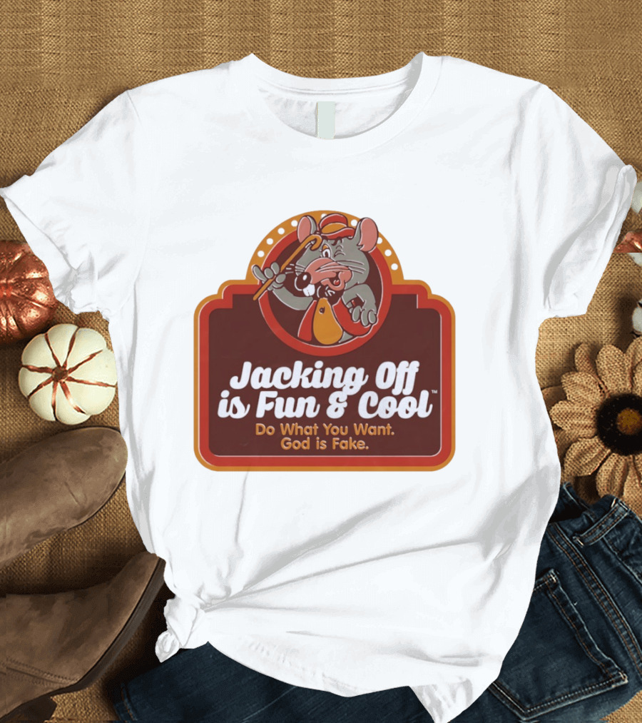 Chuck E Cheese Jacking Off Is Fun Do What You Want God Is Fake T-Shirt
