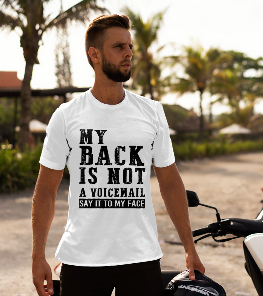 My Back Is Not A Voicemail Say It To My Face T-Shirt