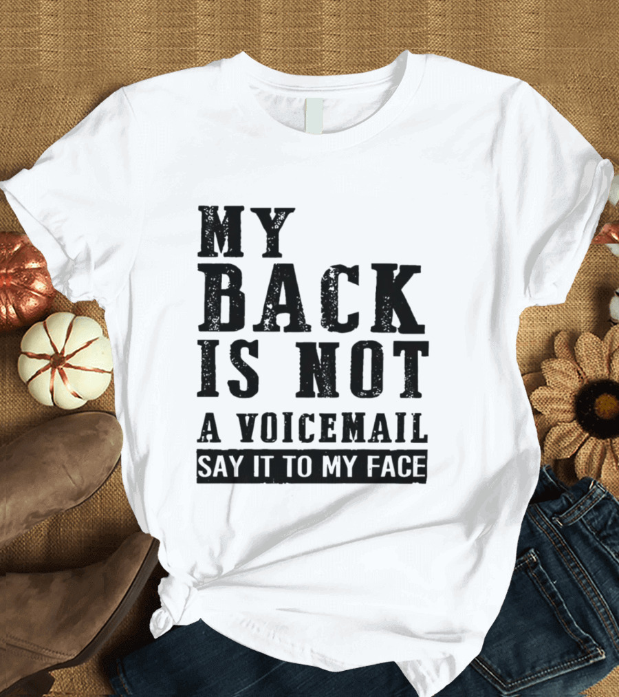 My Back Is Not A Voicemail Say It To My Face T-Shirt