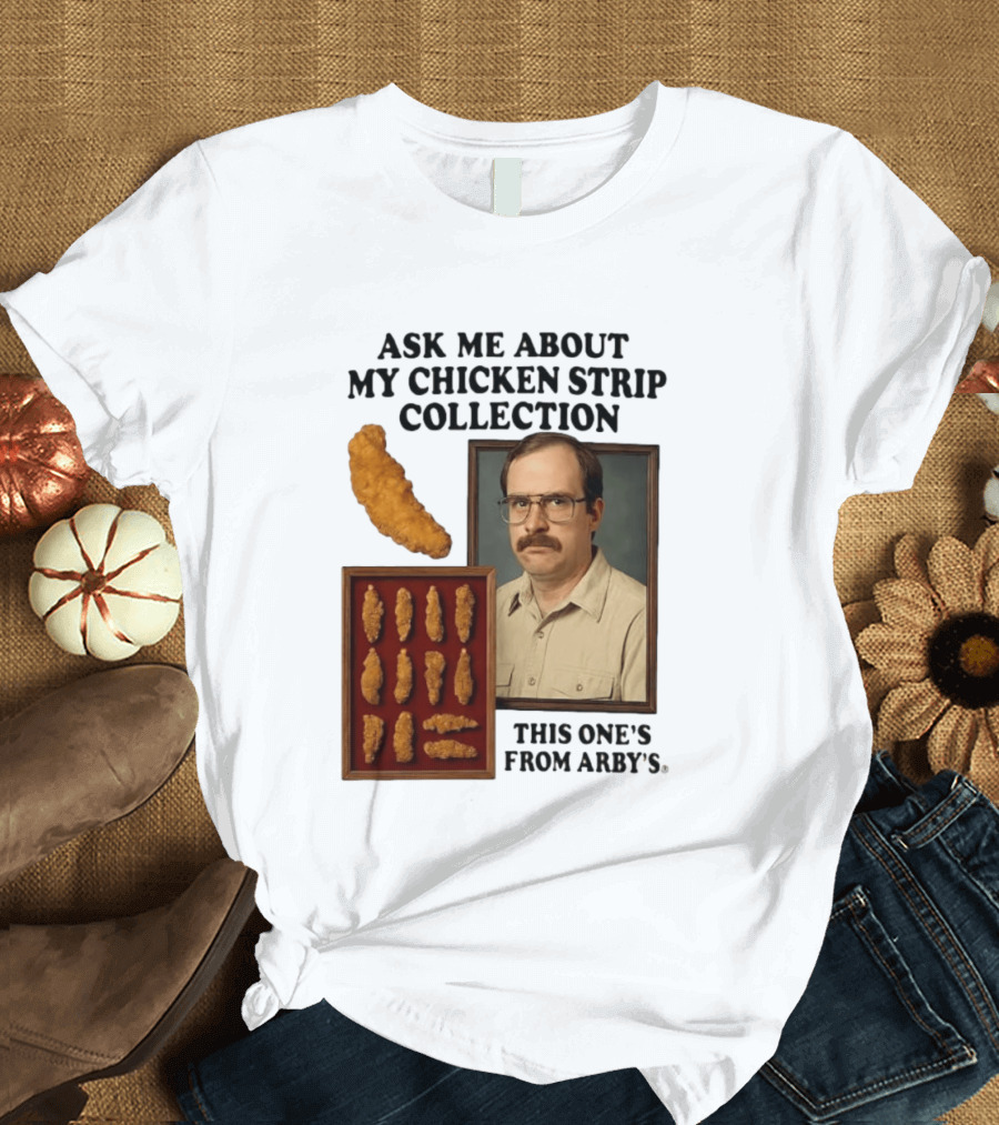 Ask Me About My Chicken Strip Collection This One's From Arby's T-Shirt