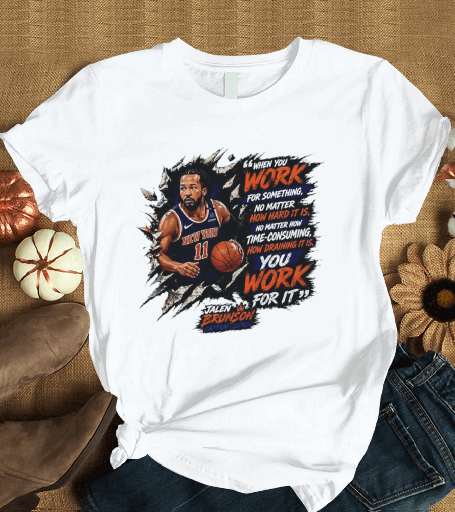 Jalen Brunson New York Knicks 11 Work Hard No Matter How Draining It Is Captain Clutch T-Shirt