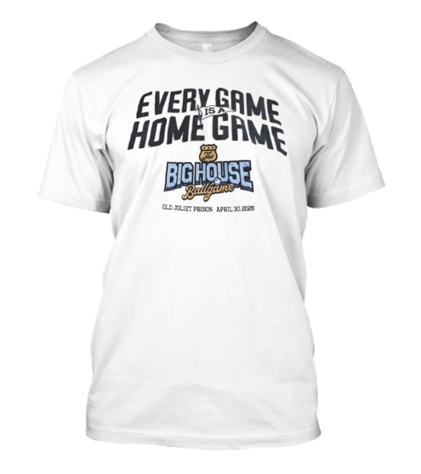 Every Game Is A Home Game The Big House Ballgame Old Joliet Prison April 23 2023 T-Shirt