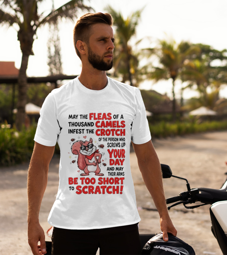 May The Fleas Of A Thousand Camels Infest The Crotch Of The Person Who Screws Up Your Day And May Their Arms Be Too Short To Scratch Funny Squirrel T-Shirt