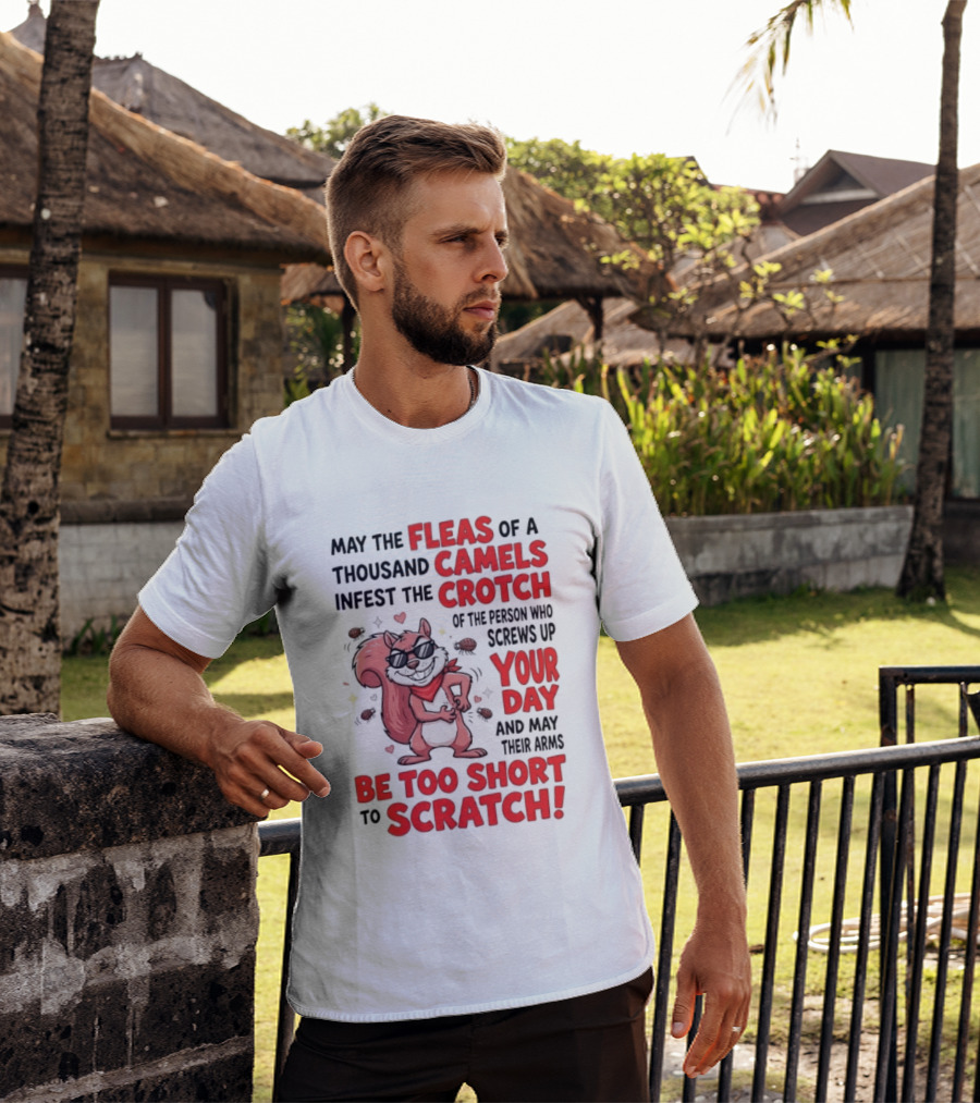 May The Fleas Of A Thousand Camels Infest The Crotch Of The Person Who Screws Up Your Day And May Their Arms Be Too Short To Scratch Funny Squirrel T-Shirt