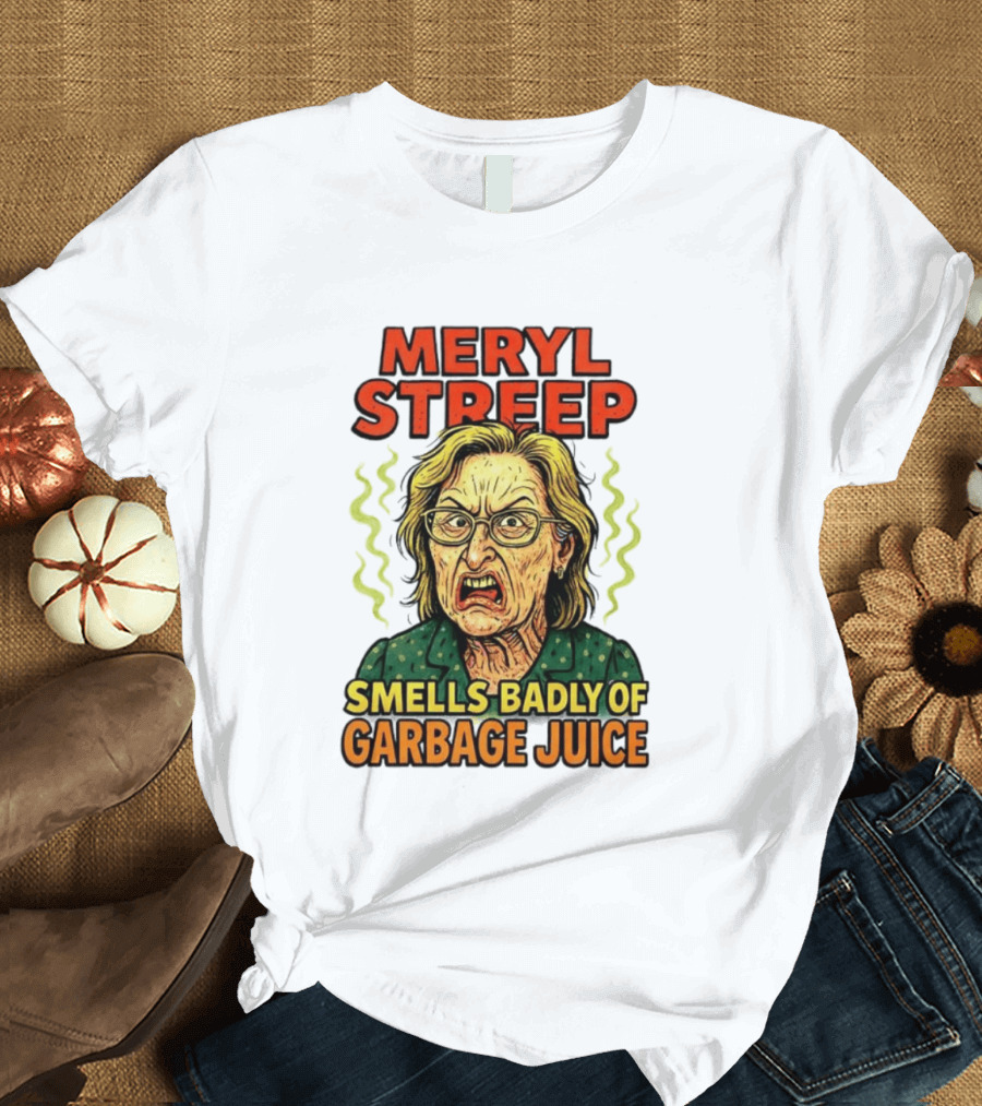 Meryl Streep Smells Badly Of Garbage Juice T-Shirt