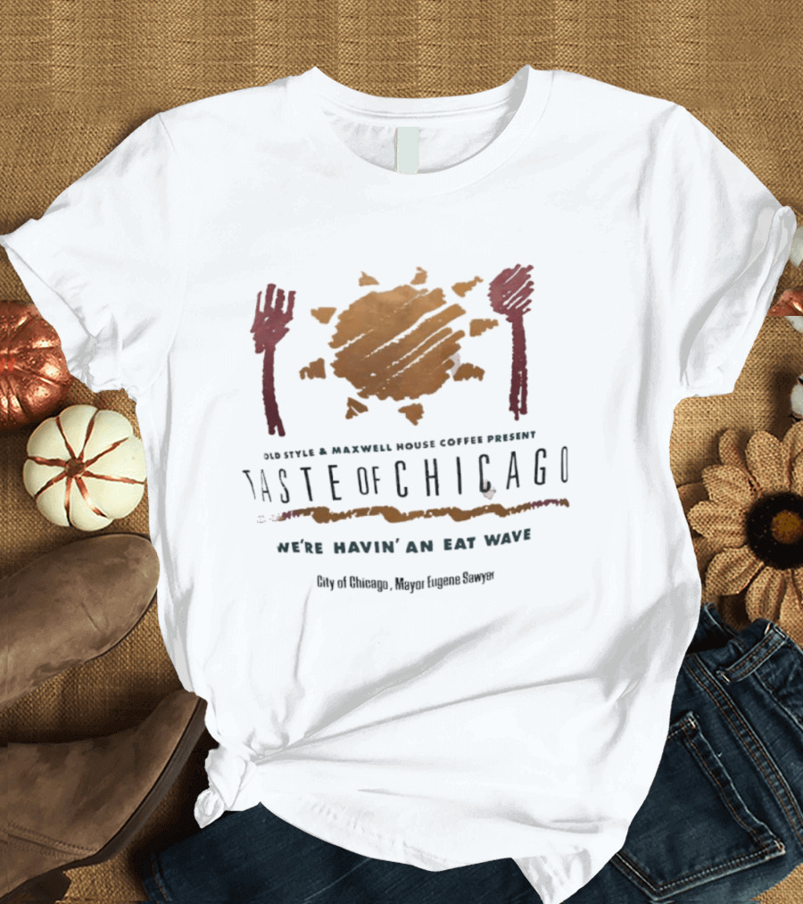 Old Style Maxwell House Coffee Present Taste Of Chicago We're Havin' An Eat Wave City Of Chicago Mayor Eugene Sawyer T-Shirt