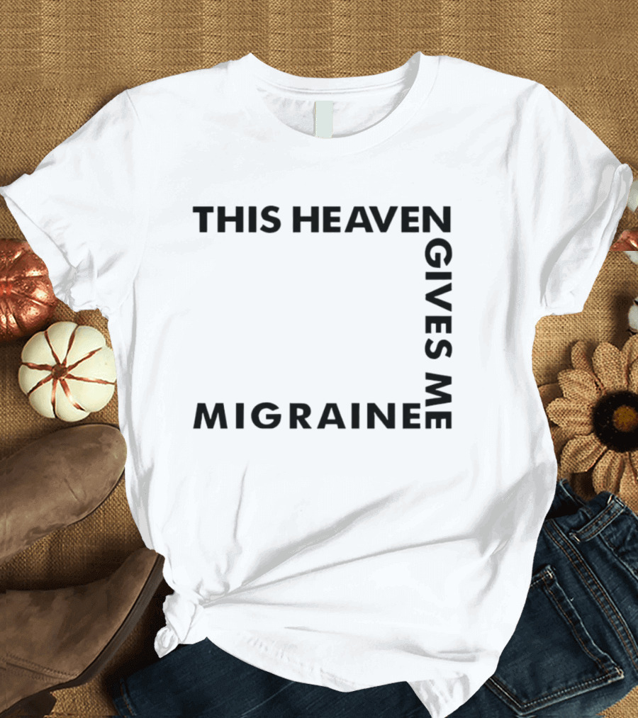 This Heaven Gives Me Migraine T-Shirt