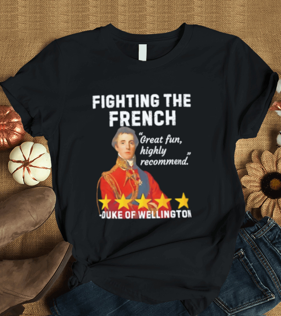 Fighting The French Duke Of Wellington Great Fun Highly Recommend T-Shirt