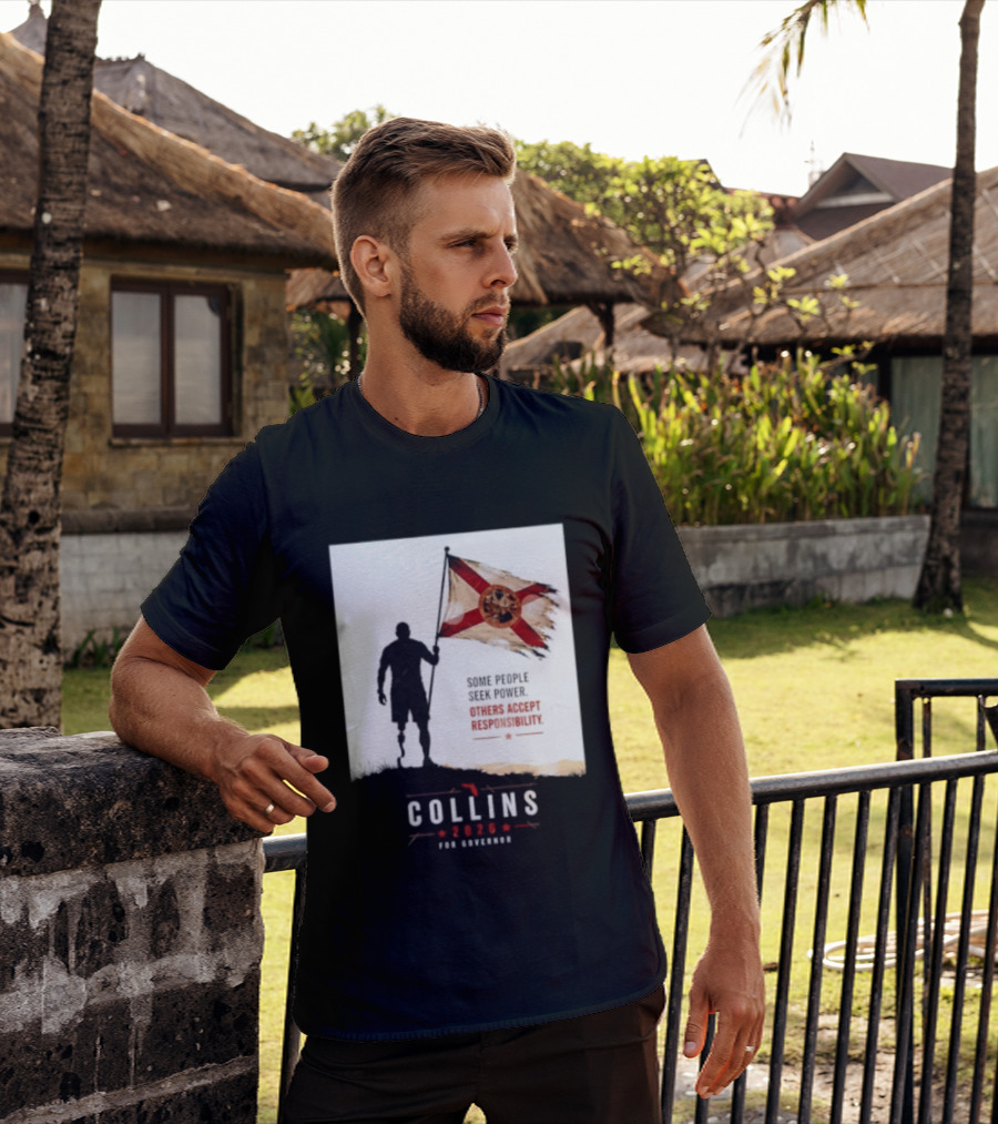 Collins 2026 For Governor Florida Flag Some People Seek Power Others Accept Responsibility T-Shirt