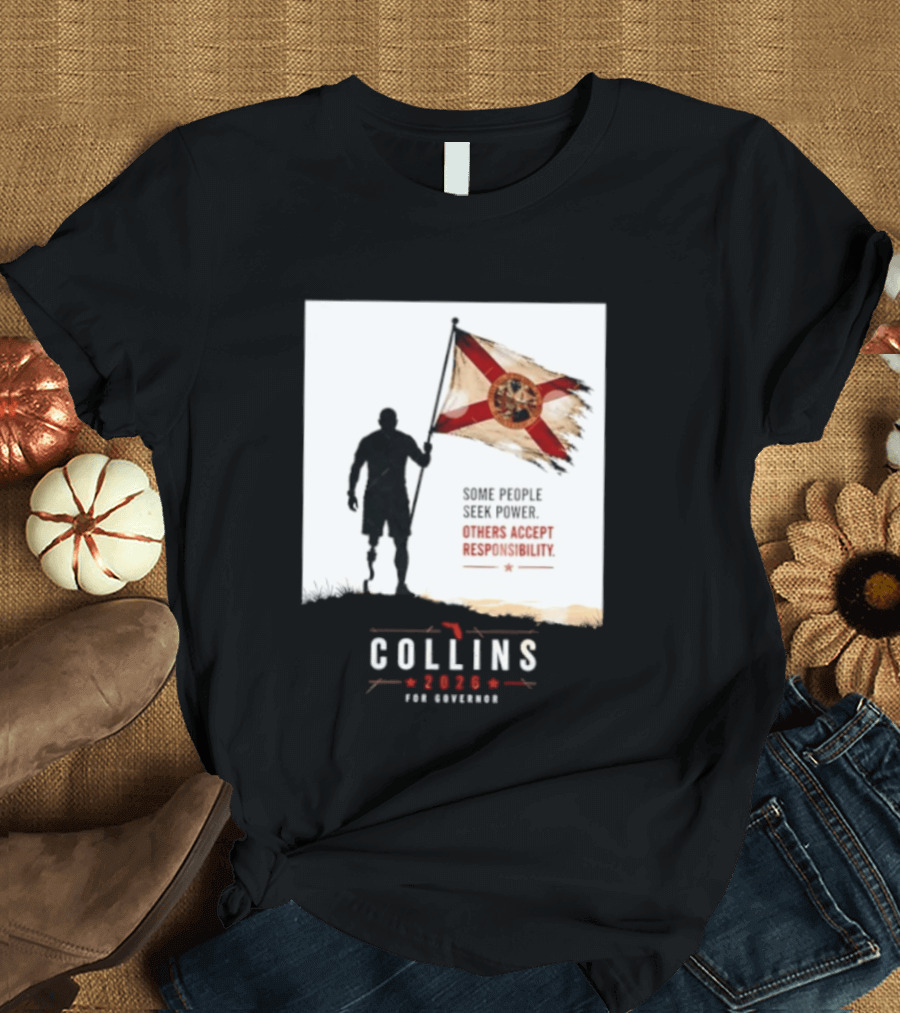 Collins 2026 For Governor Florida Flag Some People Seek Power Others Accept Responsibility T-Shirt