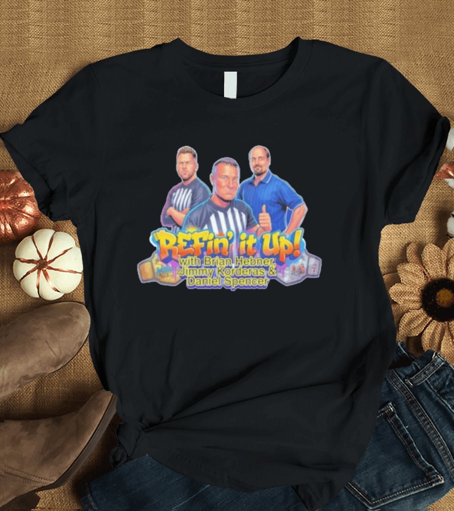 ReFin' It Up With Brian Hebner Jimmy Korderas Daniel Spencer T-Shirt