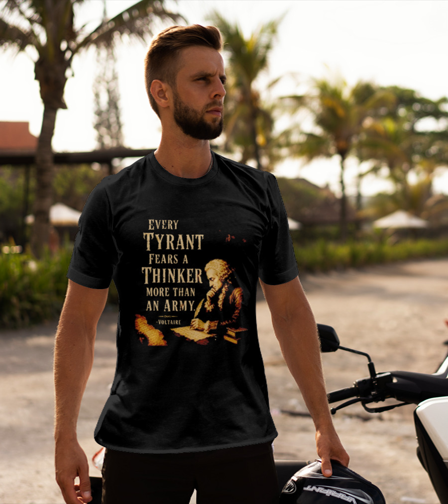 Every Tyrant Fears A Thinker More Than An Army Voltaire Philosophical T-Shirt
