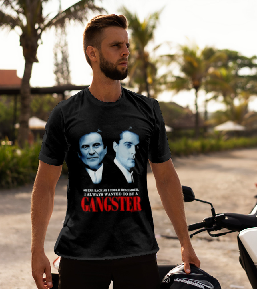 Goodfellas As Far Back As I Could Remember I Always Wanted To Be A Gangster T-Shirt