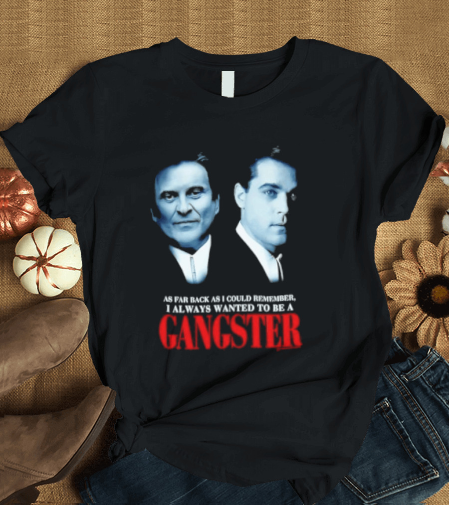 Goodfellas As Far Back As I Could Remember I Always Wanted To Be A Gangster T-Shirt