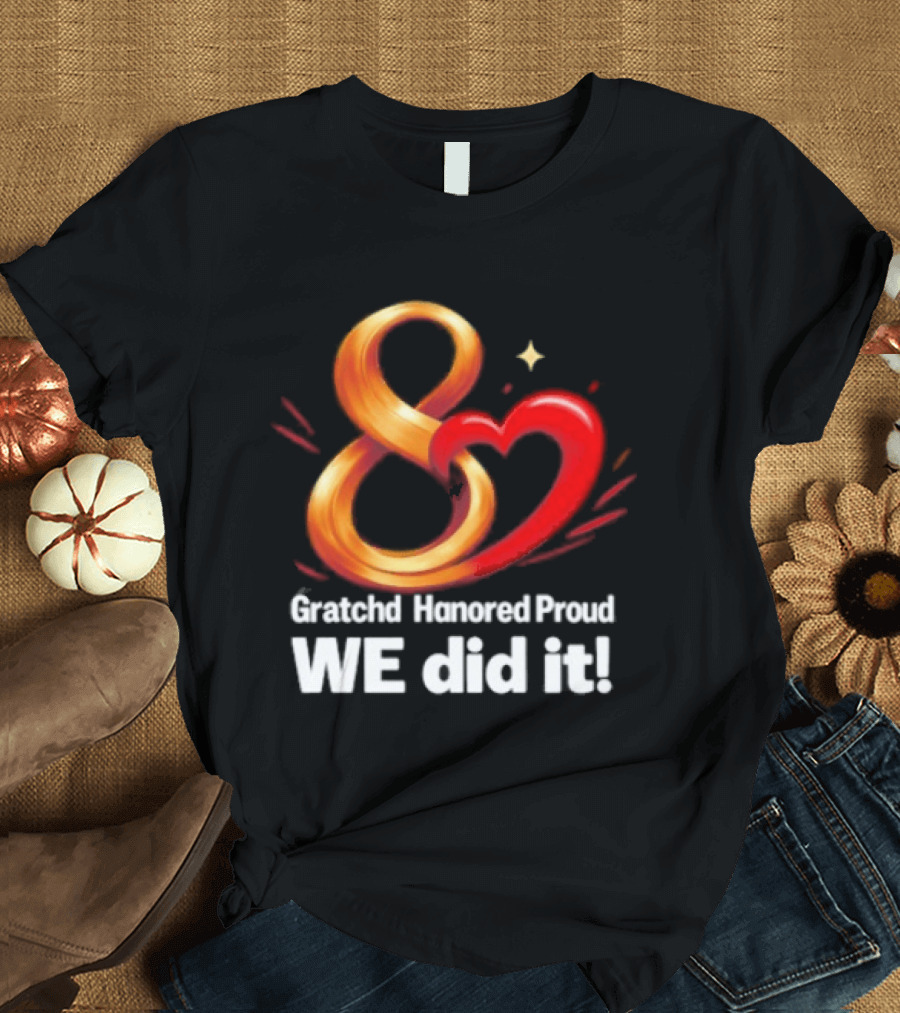 Gratchd Hanored Proud We Did It Achievement Celebration 8 Infinity Heart T-Shirt
