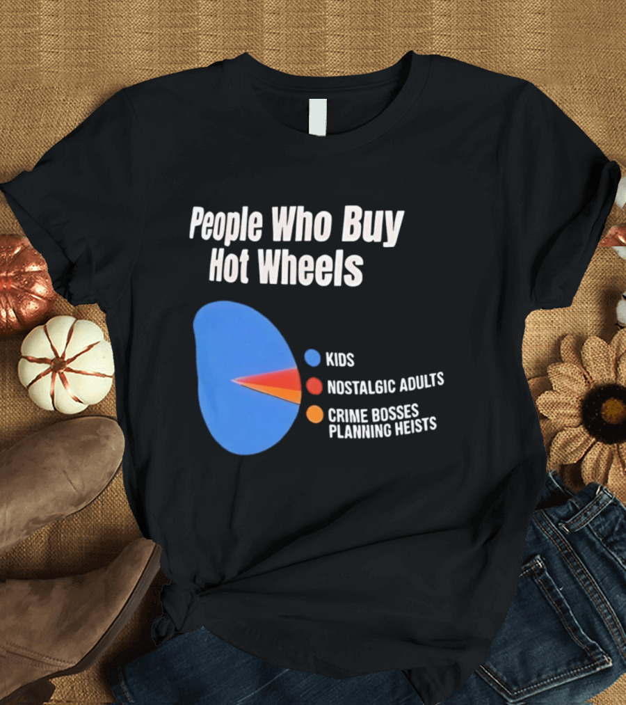 People Who Buy Hot Wheels Kids Nostalgic Adults Crime Bosses Planning Heists T-Shirt
