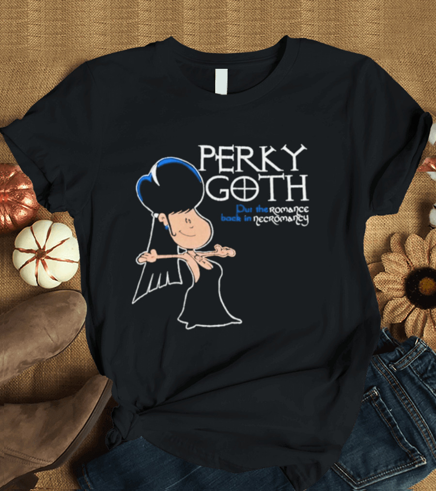 Perky Goth Fun Put The Romance Back In Necromancy T-Shirt