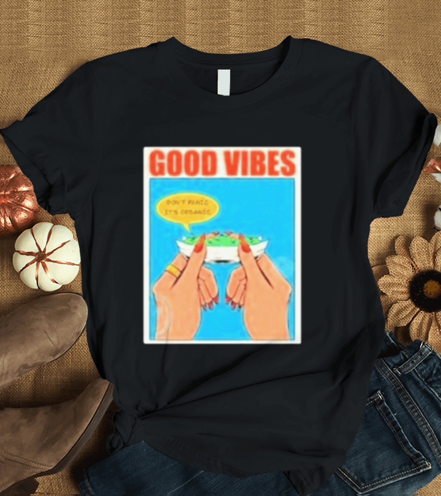 Good Vibes Don't Panic It's Organic T-Shirt