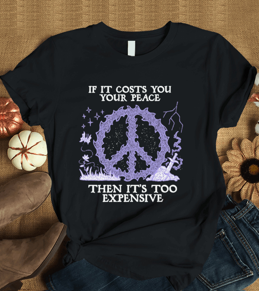 If It Costs You Your Peace Then It's Too Expensive Peace Sign Nature T-Shirt