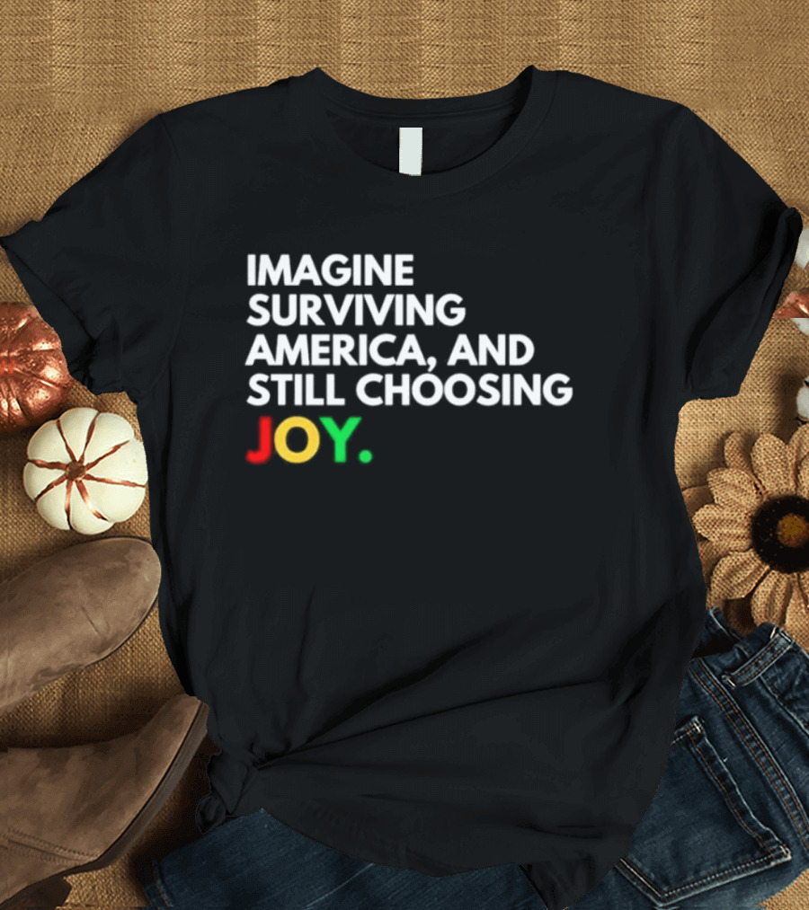 Imagine Surviving America And Still Choosing Joy Multicolor T-Shirt
