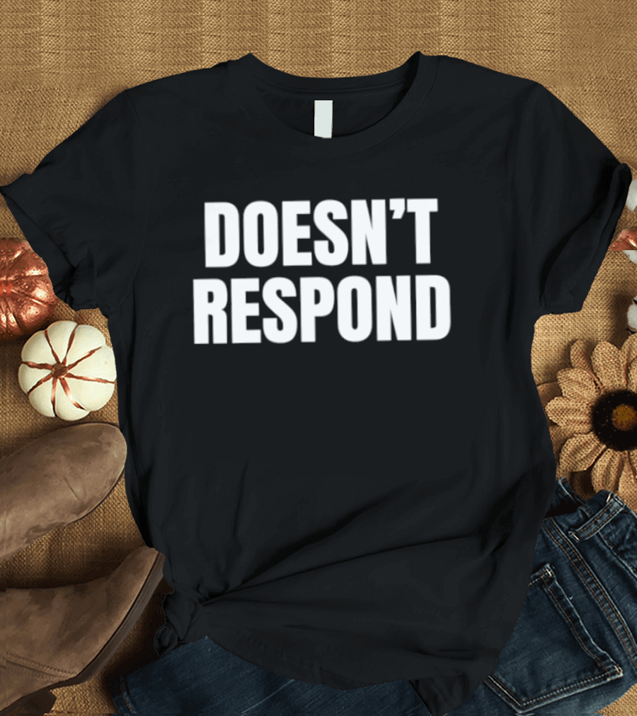 Doesn't Respond T-Shirt