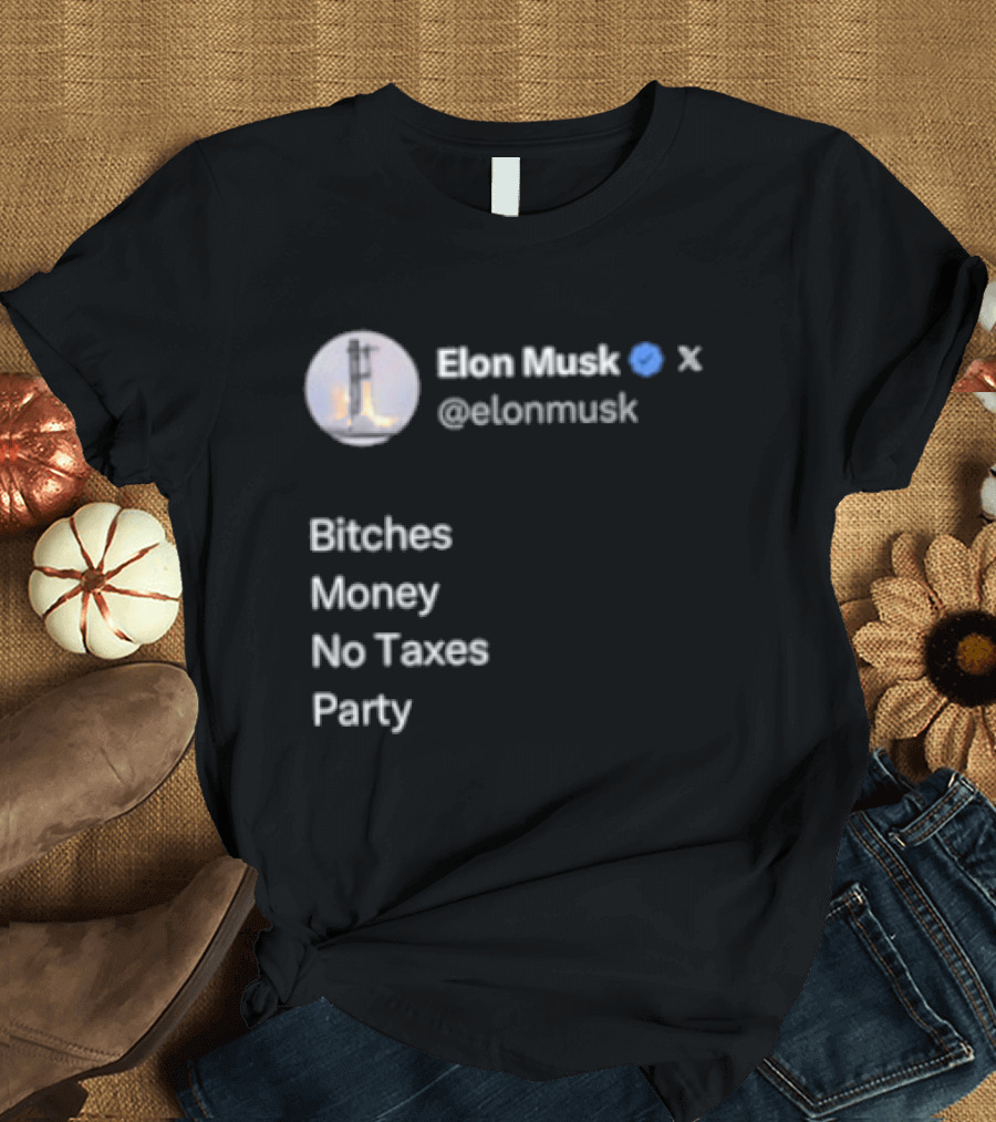 Elon Musk Twitter Verified Bitches Money No Taxes Party T-Shirt