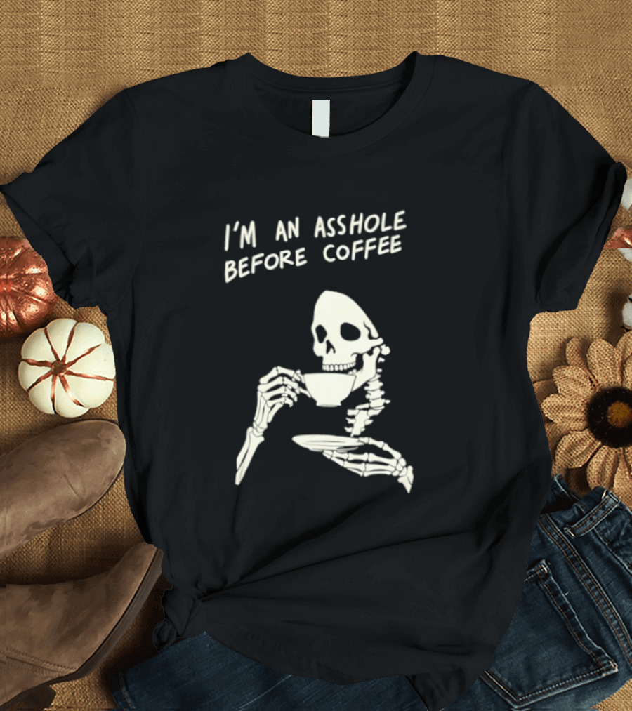 I'm An Asshole Before Coffee Skeleton Reaper Drinking Coffee T-Shirt