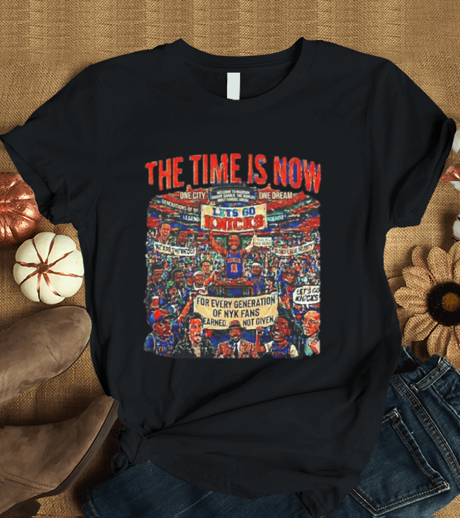 The Time Is Now One City One Dream Let's Go Knicks Generations Earned Not Given T-Shirt
