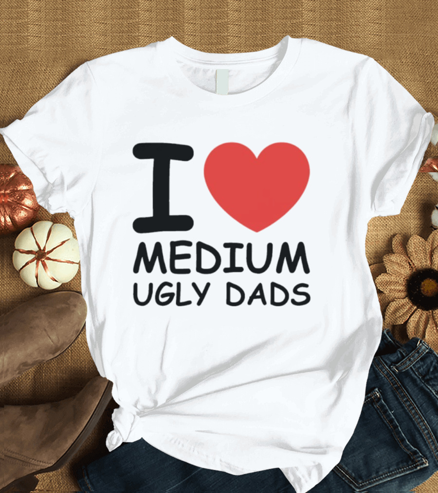 I Love Medium Ugly Dads Funny Phrase Red Heart T-Shirt