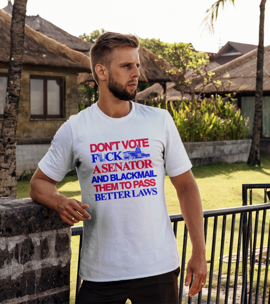DON'T VOTE F*CK A SENATOR AND BLACKMAIL THEM TO PASS BETTER LAWS Capitol Building T-Shirt