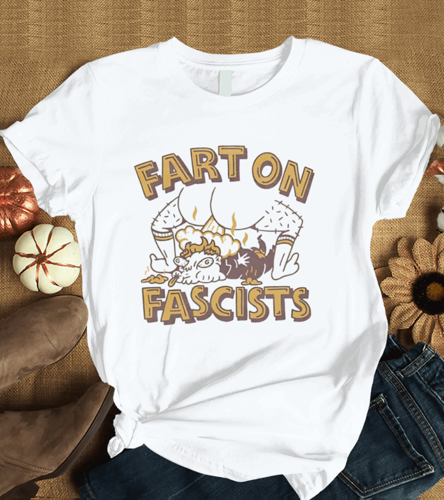 Fart On Fascists Bold Statement With Humor And Attitude T-Shirt