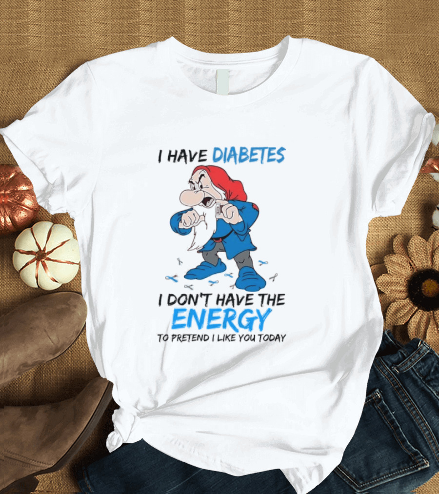 Grumpy Snow White And The Seven Dwarfs I Have Diabetes I Don't Have The Energy To Pretend I Like You Today T-Shirt