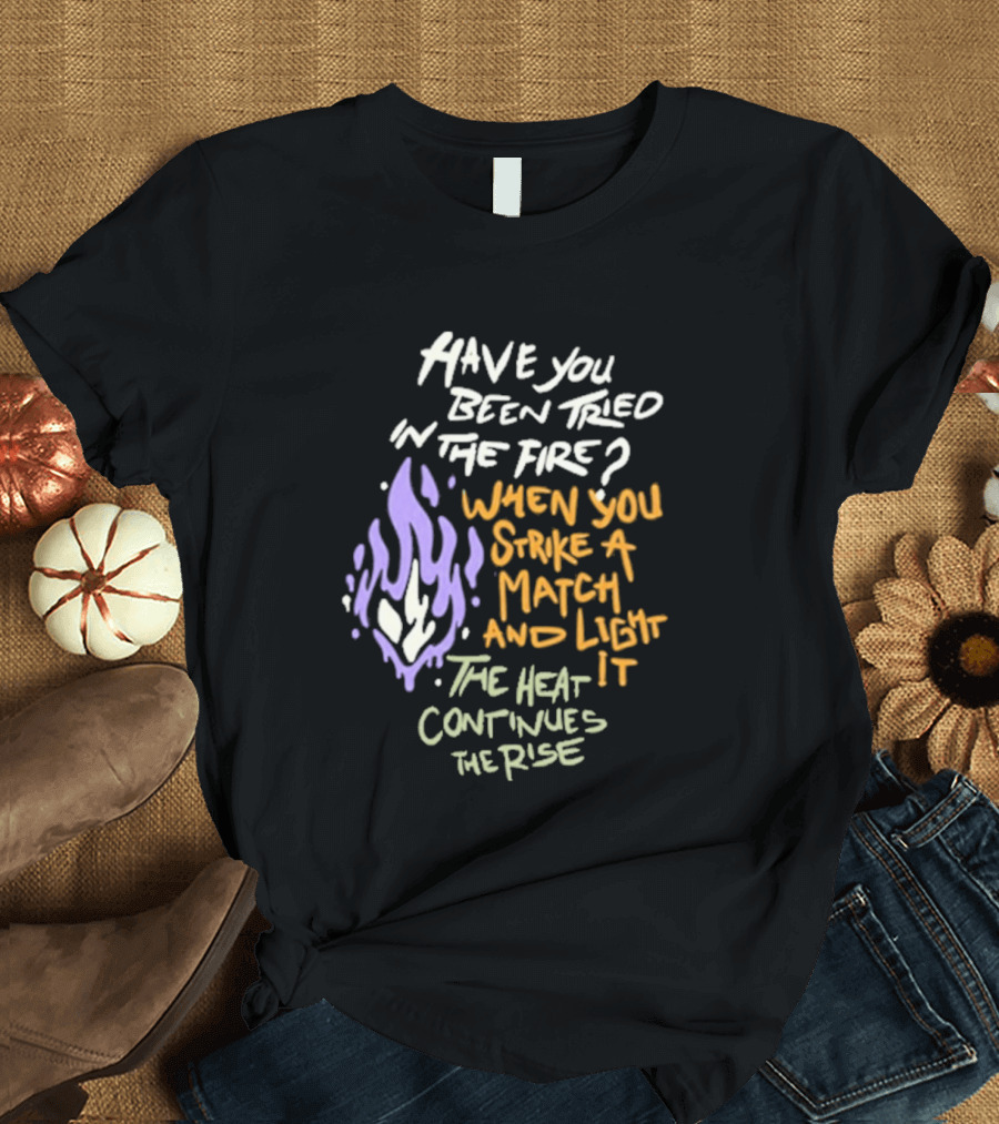 Daily Bread Krog Street Have You Been Tried In The Fire Match Light Heat Rise T-Shirt