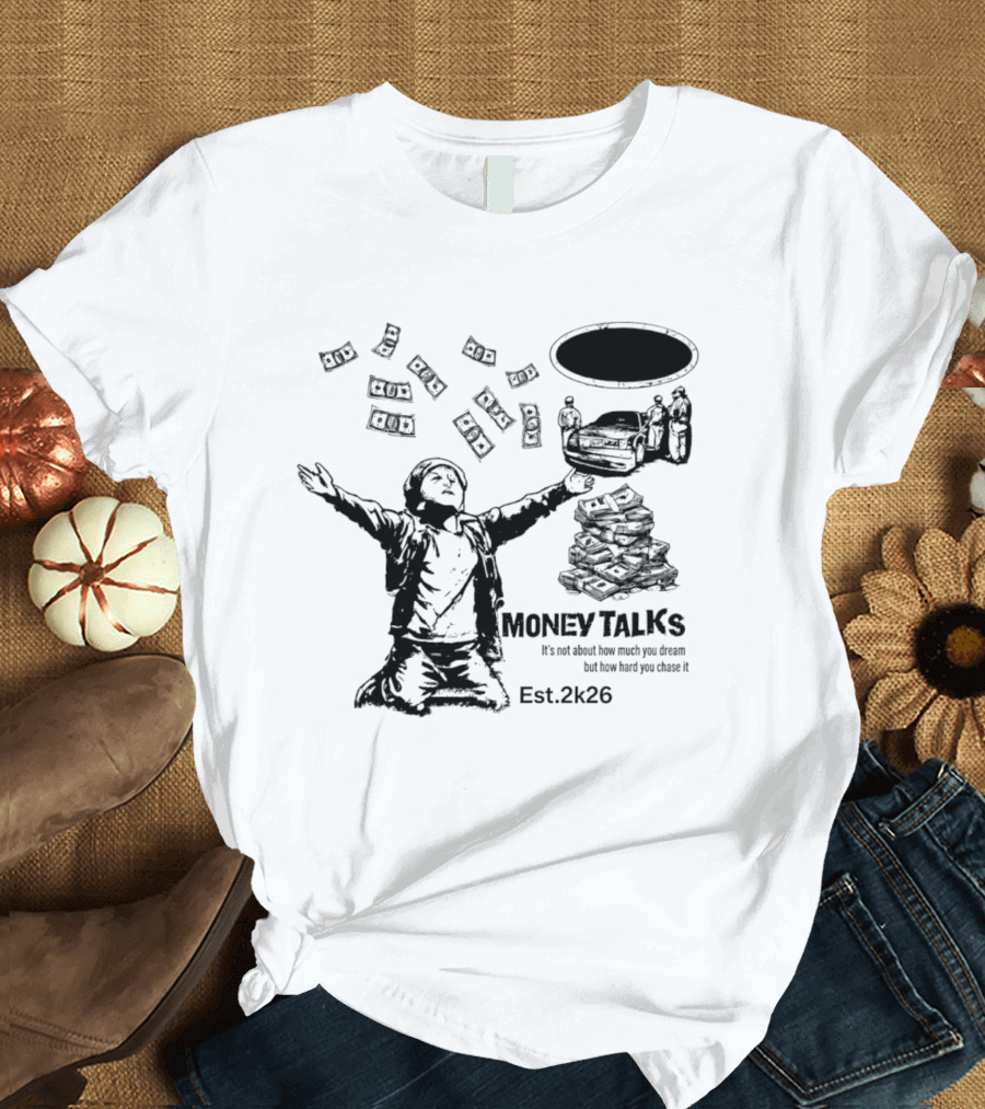 Money Talks It's Not About How Much You Dream But How Hard You Chase It Est. 2k26 T-Shirt
