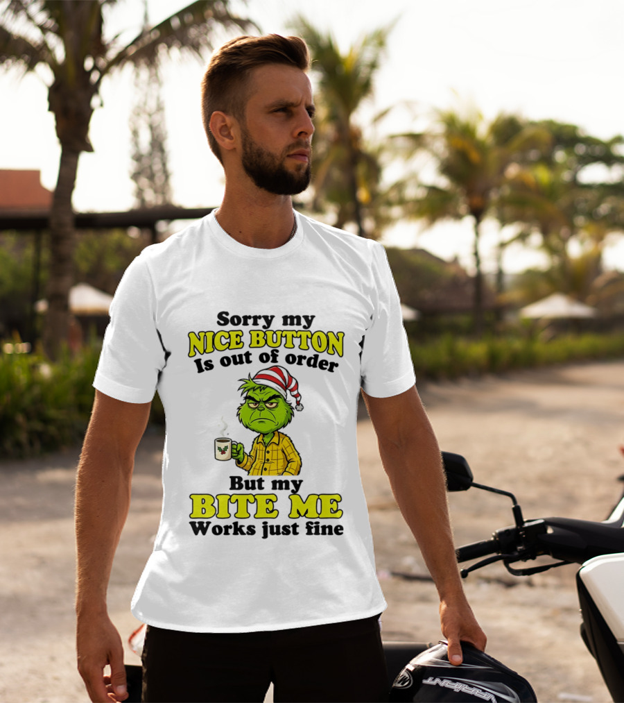Sorry My Nice Button Is Out Of Order Grinch But My Bite Me Works Just Fine T-Shirt