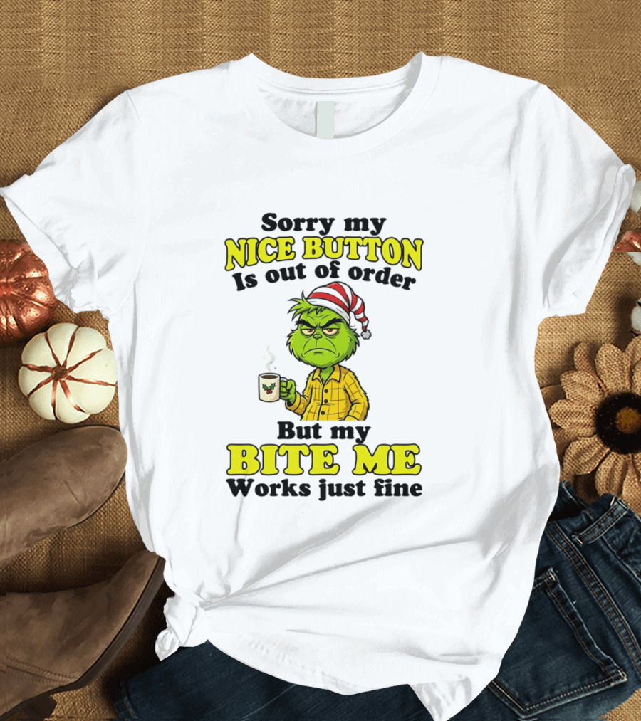 Sorry My Nice Button Is Out Of Order Grinch But My Bite Me Works Just Fine T-Shirt