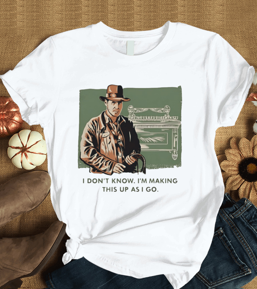 Indiana Jones And The Last Crusade I Don't Know I'm Making This Up As I Go T-Shirt