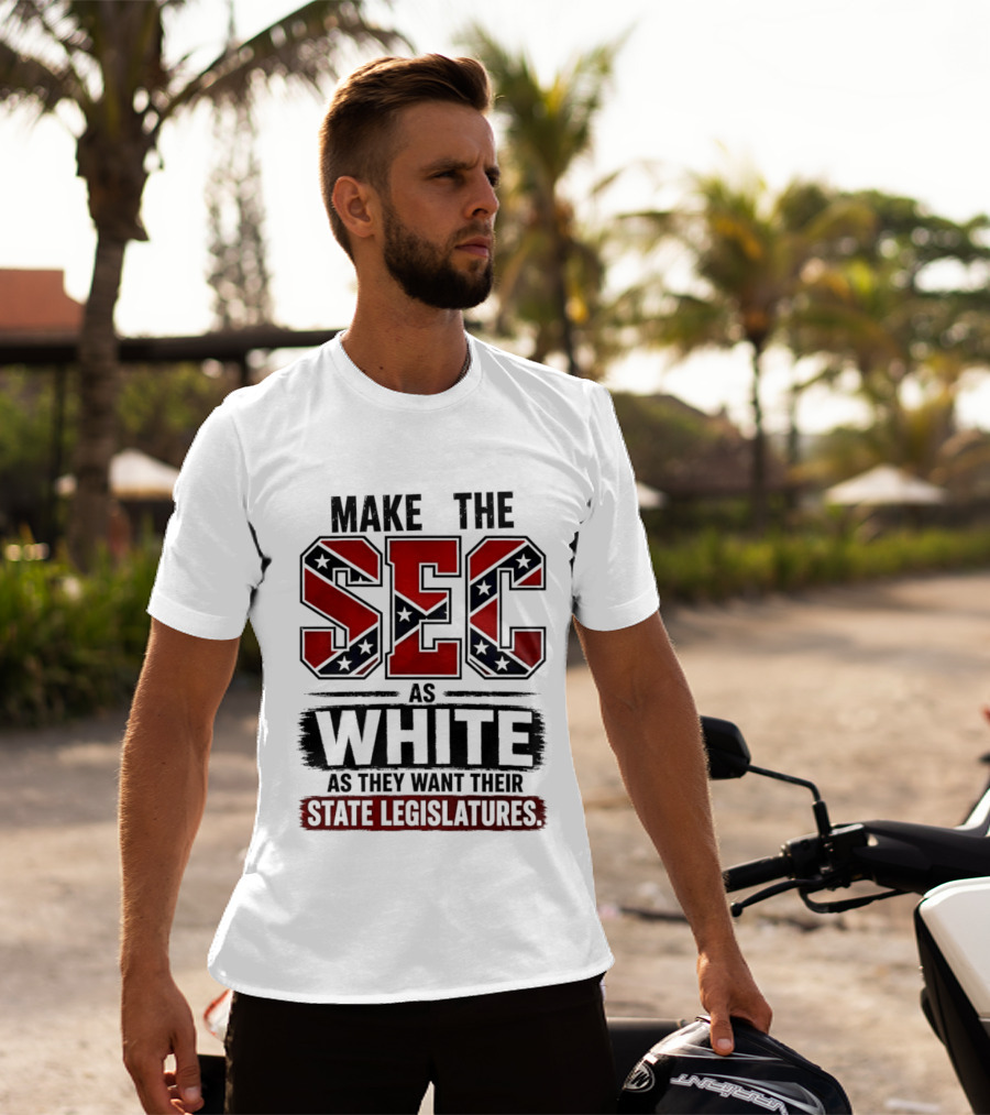 Make The SEC As White As They Want Their State Legislatures T-Shirt
