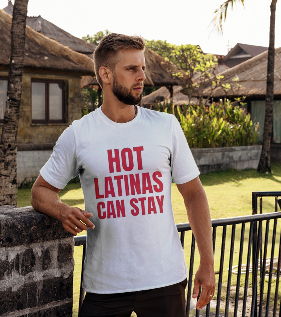 Hot Latinas Can Stay T-Shirt