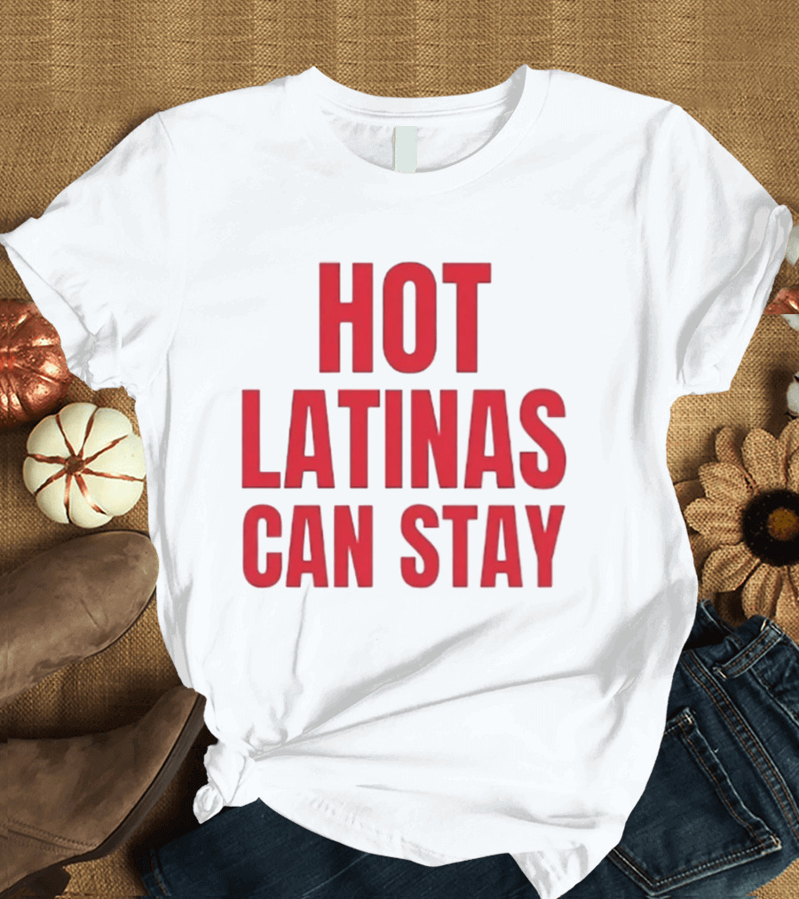 Hot Latinas Can Stay T-Shirt