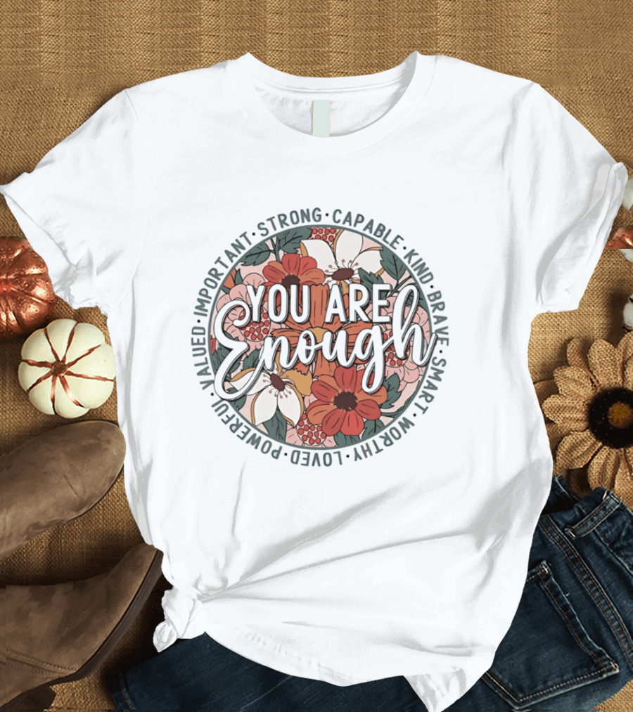 You Are Enough Important Strong Capable Kind Brave Smart Worthy Floral T-Shirt